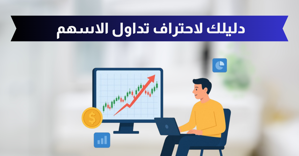 احترف تداول الأسهم من الصفر خطوة بخطوة – دليلك للإحتراف 